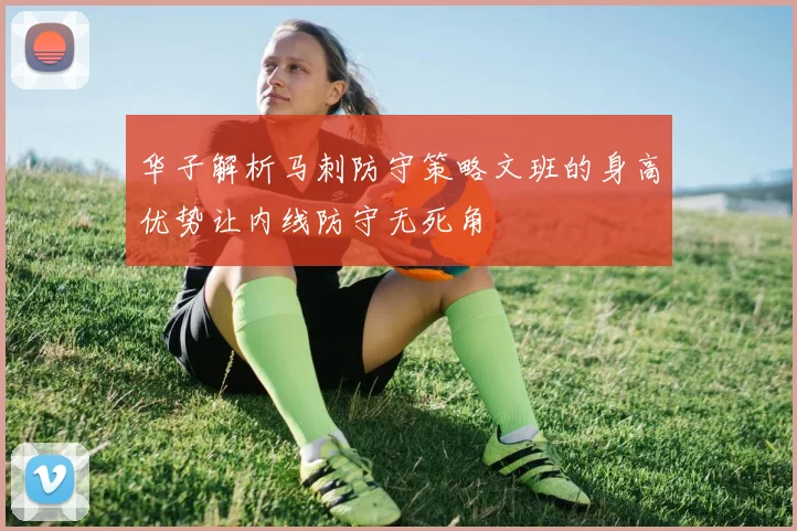 华子解析马刺防守策略文班的身高优势让内线防守无死角